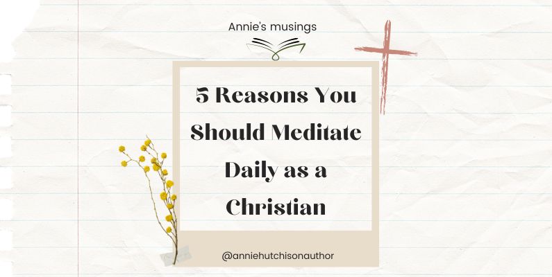 5 Reasons You Should Meditate Daily as a Christian