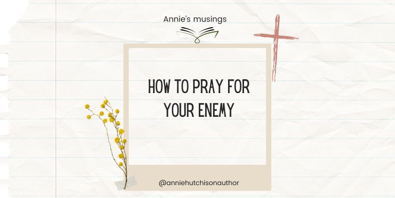 How to Pray for Your Enemy