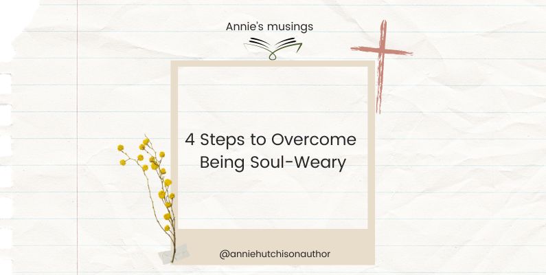 4 Steps to Overcome Being Soul-Weary