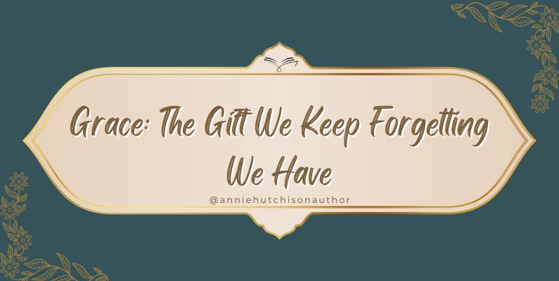 Grace: The Gift We Keep Forgetting We Have